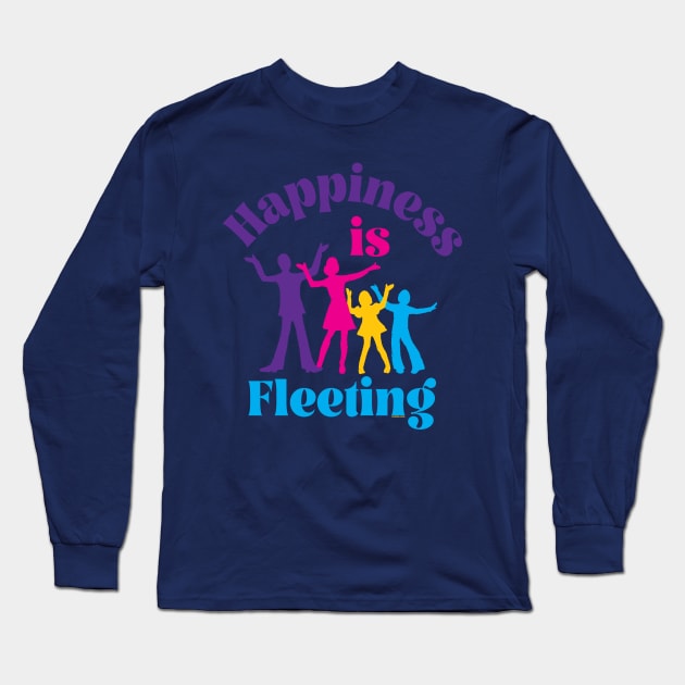 Happiness Is Fleeting Long Sleeve T-Shirt by TeeLabs